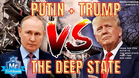 PUTIN + TRUMP VS THE DEEP STATE - from the film series ‘PUTIN VS THE DEEP STATE’ By MrTruthBomb