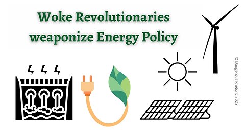 Woke Revolutionaries weaponize Energy Policy