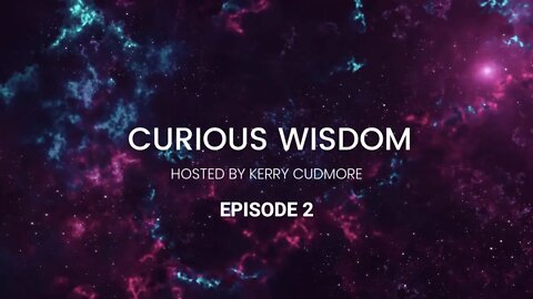 Curious Wisdom Hosted by Kerry Cudmore | Season 1 Episode 2 | Entrepreneurial Badassery