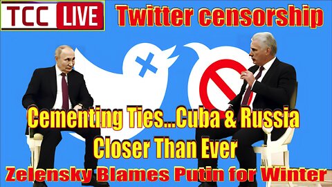 Twitter censorship, Cuba/ Russia Closer Than Ever, Lights Out Kiev Russia Hit Energy Infrastructure