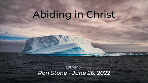 2022-06-26 - Esther 5 - Abiding in Christ - Pastor Ron