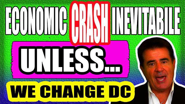 ECONOMIC CRASH INEVITABILE UNLESS… WE CHANGE DC