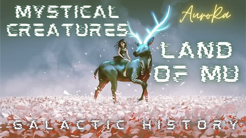 Galactic History | Mystical Creatures | Land of Mu
