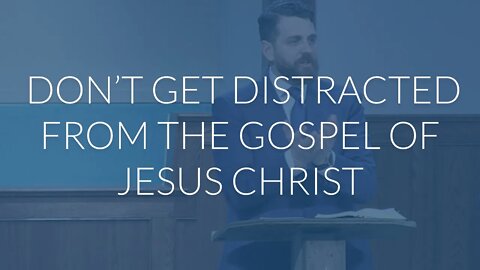 Don't Get Distracted from the Gospel of Jesus Christ