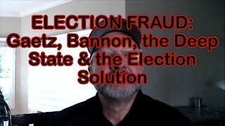 ELECTION FRAUD: Gaetz, Bannon, the Deep State & the Election Solution
