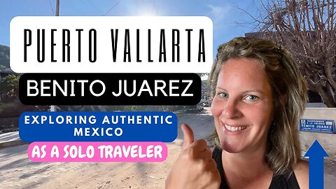 Benito Juarez near Romantic Zone Puerto Vallarta | Experience Mexico like a Local | Solo Traveler
