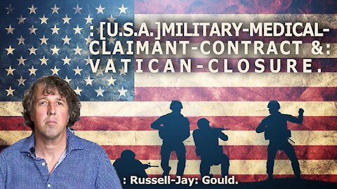 : [U.S.A.]MILITARY-MEDICAL-CLAIMANT-CONTRACT &: VATICAN-CLOSURE.