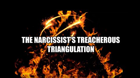THE NARCISSIST'S TREACHEROUS TRIANGULATION