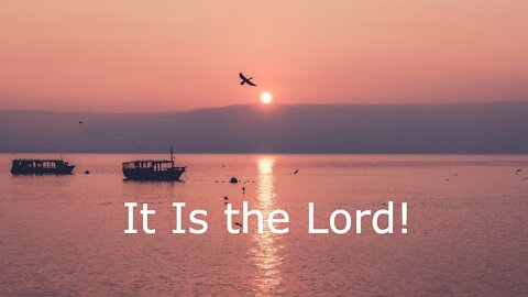 May 1, 2022 - John 21:1-14 - It Is the Lord!