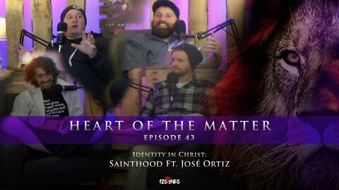 Identity In Christ: Sainthood Ft. José Ortiz - Heart of the Matter - Episode 43