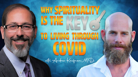 Why Spirituality is the Key to Living Through Covid with Andrew Kaufman, M.D.