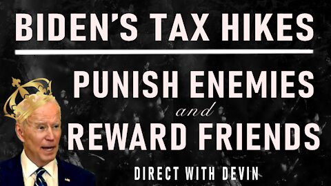 Direct with Devin: Biden’s Tax Hikes Punish Enemies and Reward Friends