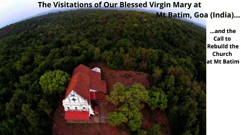 The Visitations of the Blessed Virgin Mary and Her call to rebuild the Church at Mt Batim, Goa