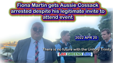 2022 APR 20 Fiona Martin gets Aussie Cossack arrested despite his legitimate invite to attend event