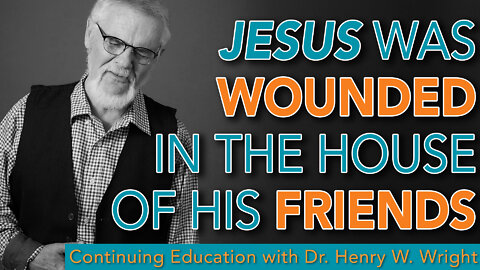 Jesus was Wounded in the House of His Friends - Dr. Henry W. Wright #Continuing Education