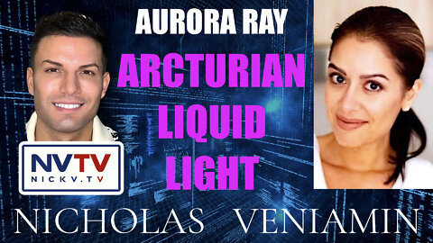 Aurora Ray Discusses Arcturian Liquid Light with Nicholas Veniamin
