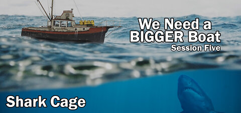 Shark Cage - Need a Bigger Boat (Session Five)