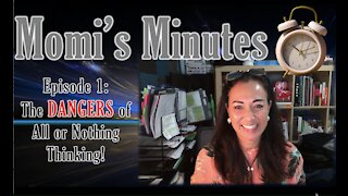 Momi’s Minutes Episode 1 The Dangers of All or Nothing Thinking