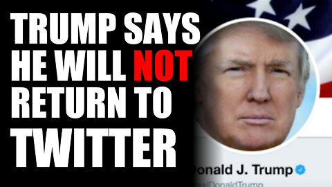 Trump Says He Will NOT Return to Twitter