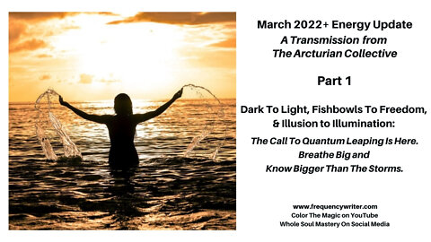 March 2022+: Dark To Light, Fishbowls To Freedom, & Illusion To Illumination ~ Time To Quantum Leap!