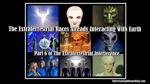 The Extraterrestrial Races Already Interacting with Earth - Part 6 of (TEI Series)