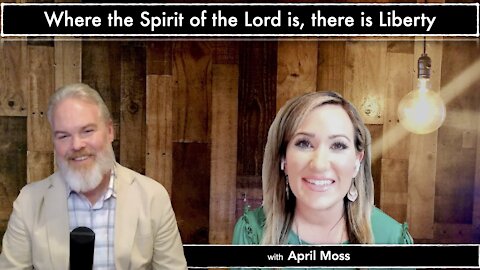 Where the Spirit of the Lord is, there is Liberty with April Moss