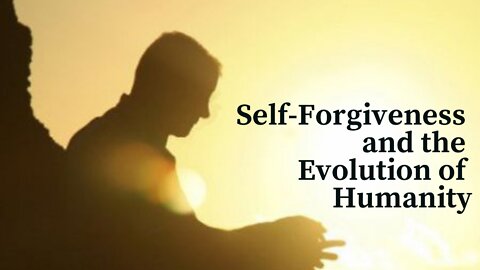 Self-Forgiveness and the Evolution of Humanity