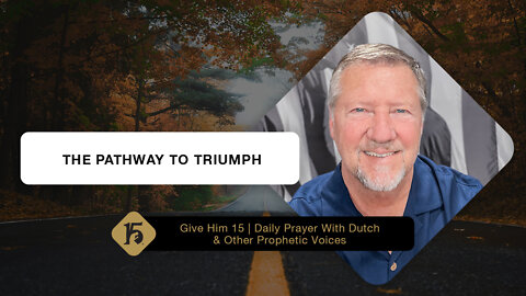 The Pathway To Triumph | Give Him 15: Daily Prayer w/ Brian Gibbs | May 12, 2022