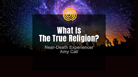 Near-Death Experience - Amy Call - What Is The True Religion?