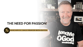 The Need for Passion! | Give Him 15: Daily Prayer with Dutch | August 5