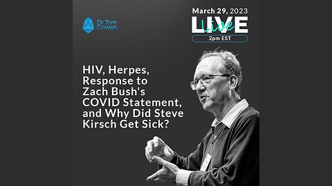HIV, Herpes, A response to Zach Bush's COVID statement & Why did Steve Kirsch get sick? 3/29/23