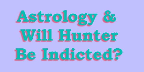 Astrology & Will Hunter be Indicted?