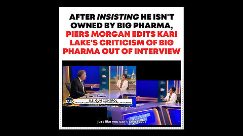 After Insisting He Isn't Owned By Big Pharma, Piers Morgan Edits Kari Lake's Criticism Of Big Pharma