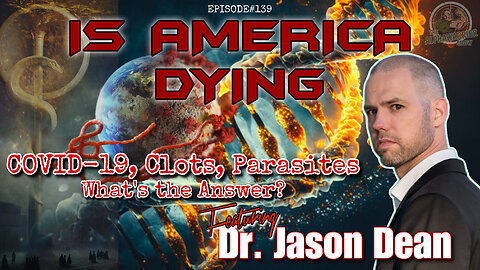 IS AMERICA DYING - COVID-19, CLOTS, PARASITES- WHAT'S THE ANSWER? Featuring DR. JASON DEAN - EP.139