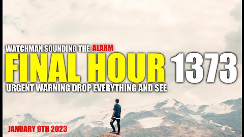 FINAL HOUR 1373 - URGENT WARNING DROP EVERYTHING AND SEE - WATCHMAN SOUNDING THE ALARM