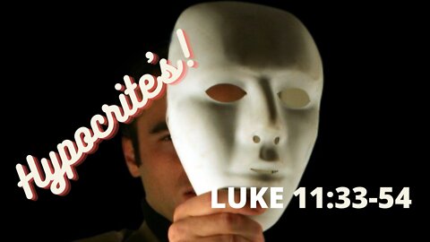 Luke 11:33-54 Hypocrites!