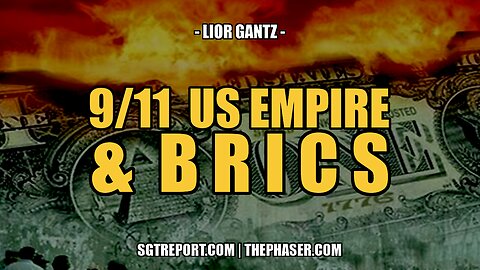 9/11, THE FALL OF U.S. EMPIRE & BRICS -- LIOR GANTZ