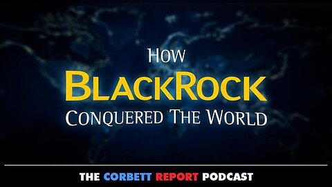 How BlackRock Conquered The World by Corbett Report