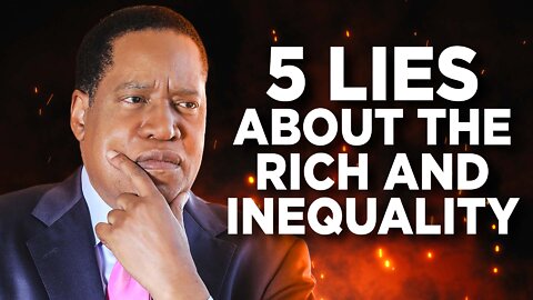 Larry Elder DEBUNKS FIve Lies About The Rich and Inequality