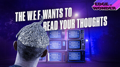 Tech Mind Control: The WEF Wants to Read Your Thoughts [Edge of Wonder Live - 7:30 p.m. ET]