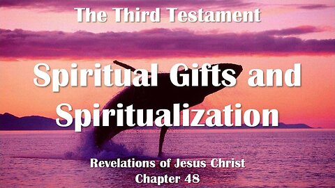 Spiritual Gifts and Spiritualization... Jesus Christ elucidates ❤️ The Third Testament Chapter 48