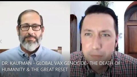 DR. KAUFMAN - GLOBAL VAX GENOCIDE- THE DEATH OF HUMANITY & THE GREAT RESET