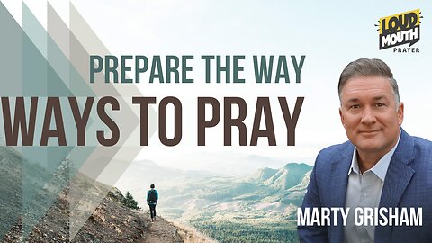 Prayer | WAYS TO PRAY - 01 - Prepare The Way - Marty Grisham of Loudmouth Prayer