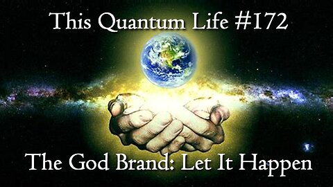 This Quantum Life 172 - The God Brand: Let It Happen