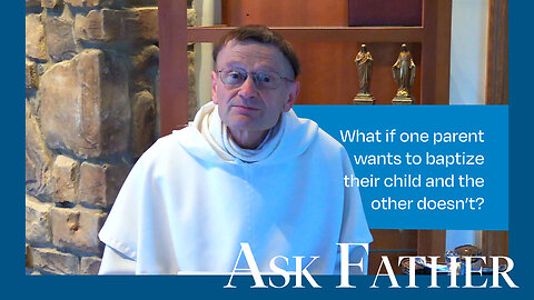 Can You Baptize Against the Parents' Wishes? | Ask Father w/ Fr. Kallio