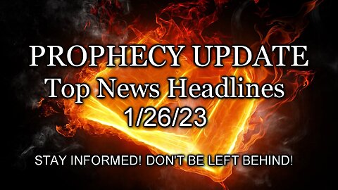 Prophecy Update Top News Headlines - 1/26/23