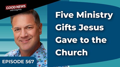Episode 567: Five Ministry Gifts Jesus Gave to the Church