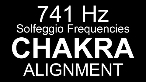 Chakra Alignment - 741 Hz Solfeggio Frequencies