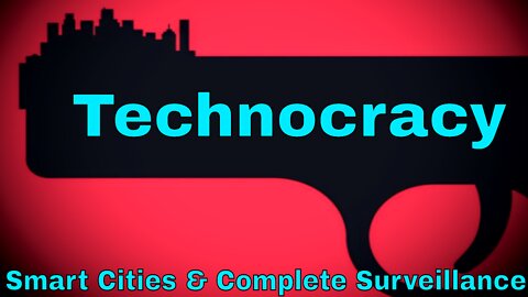 Technocracy: Smart Cities & Complete Surveillance