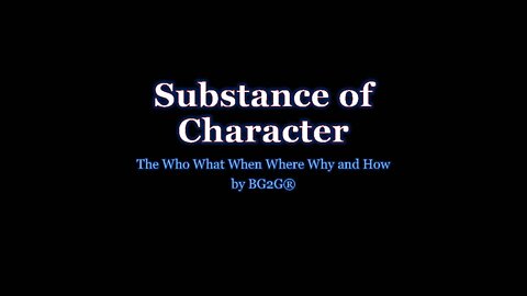 Substace of Character: Who What When Where Why and How.